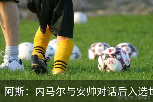 阿斯：内马尔与安帅对话后入选世界杯名单 入选经济因素不容忽视